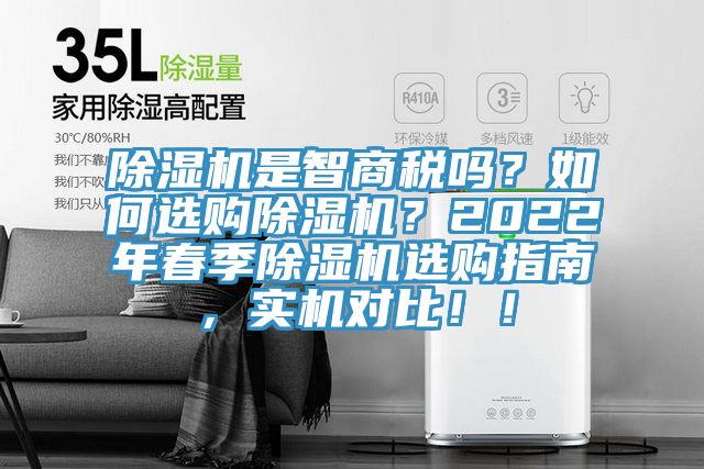 除濕機(jī)是智商稅嗎？如何選購(gòu)除濕機(jī)？2022年春季除濕機(jī)選購(gòu)指南，實(shí)機(jī)對(duì)比??！