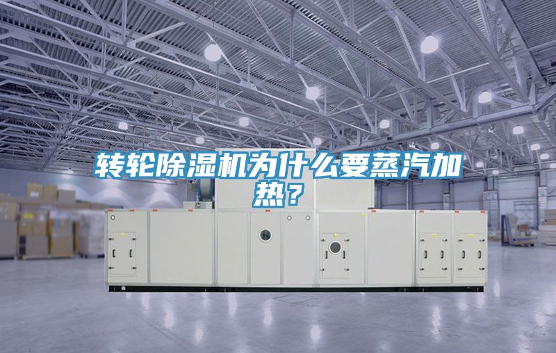 轉(zhuǎn)輪除濕機為什么要蒸汽加熱？