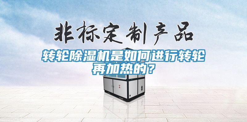 轉(zhuǎn)輪除濕機(jī)是如何進(jìn)行轉(zhuǎn)輪再加熱的？