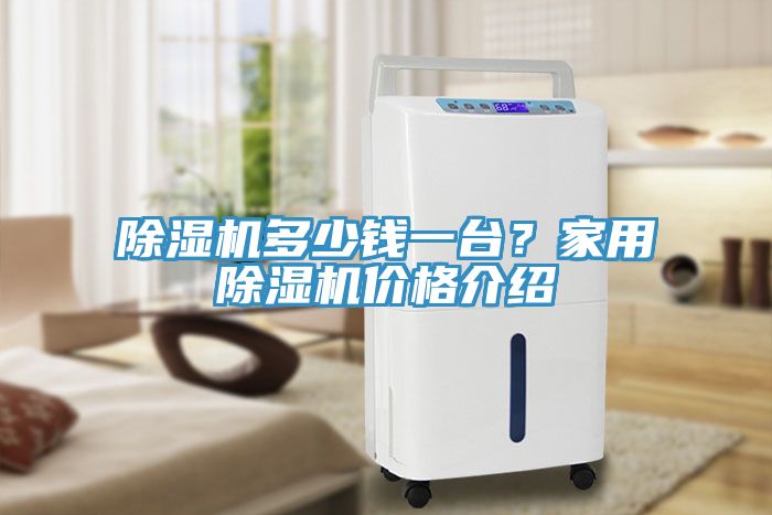 除濕機(jī)多少錢一臺？家用除濕機(jī)價格介紹