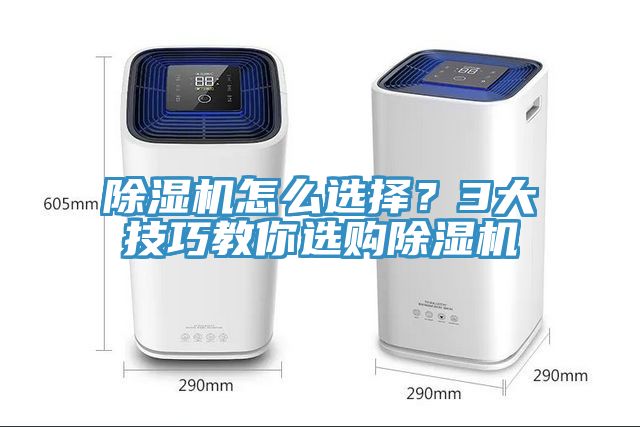 除濕機(jī)怎么選擇？3大技巧教你選購除濕機(jī)