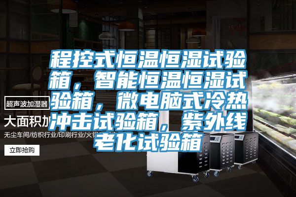 程控式恒溫恒濕試驗箱，智能恒溫恒濕試驗箱，微電腦式冷熱沖擊試驗箱，紫外線老化試驗箱