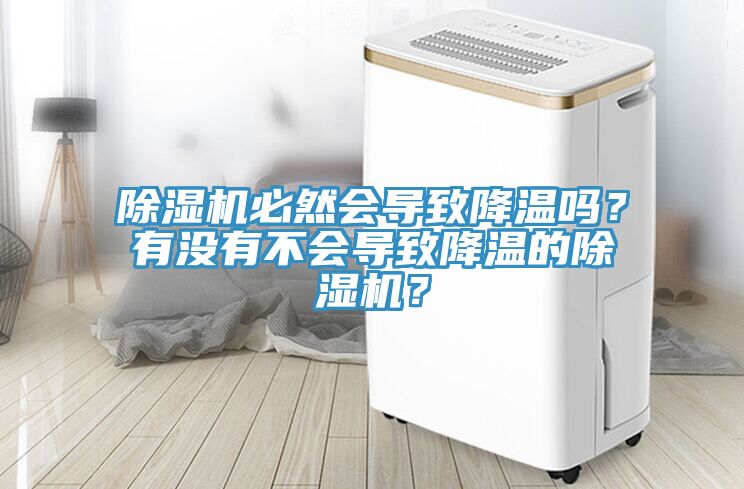 除濕機(jī)必然會(huì)導(dǎo)致降溫嗎？有沒有不會(huì)導(dǎo)致降溫的除濕機(jī)？