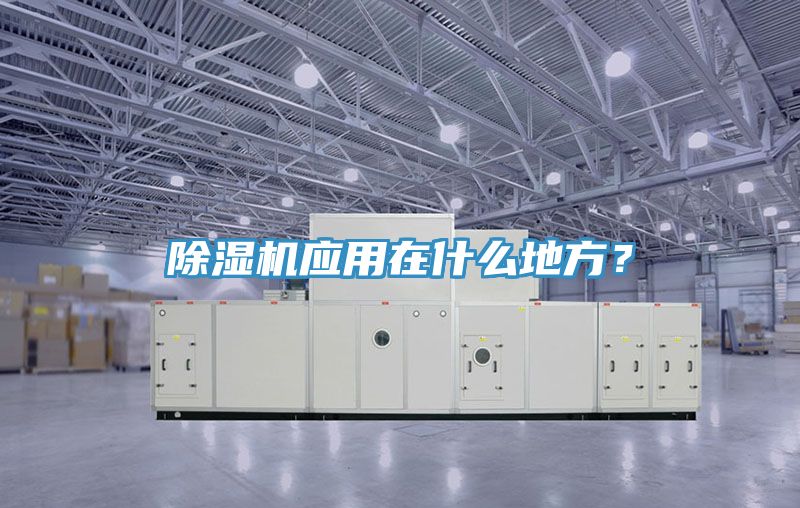 除濕機(jī)應(yīng)用在什么地方？