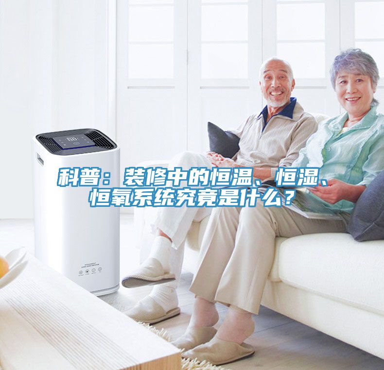 科普：裝修中的恒溫、恒濕、恒氧系統(tǒng)究竟是什么？