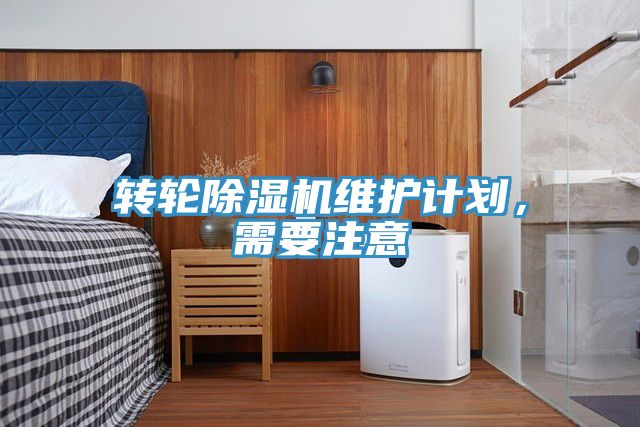 轉(zhuǎn)輪除濕機(jī)維護(hù)計(jì)劃，需要注意