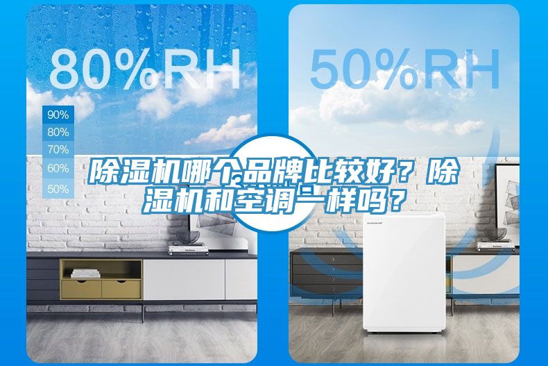 除濕機哪個品牌比較好？除濕機和空調(diào)一樣嗎？