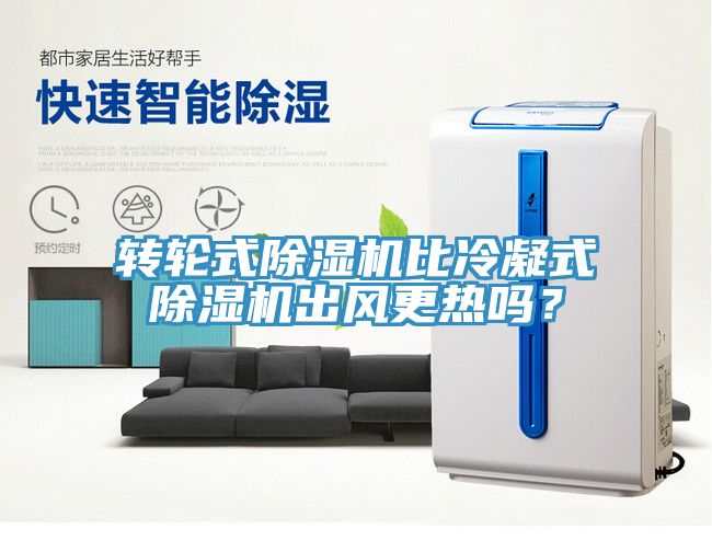 轉輪式除濕機比冷凝式除濕機出風更熱嗎？