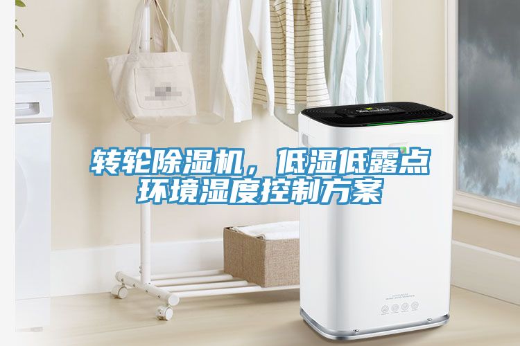 轉(zhuǎn)輪除濕機，低濕低露點環(huán)境濕度控制方案
