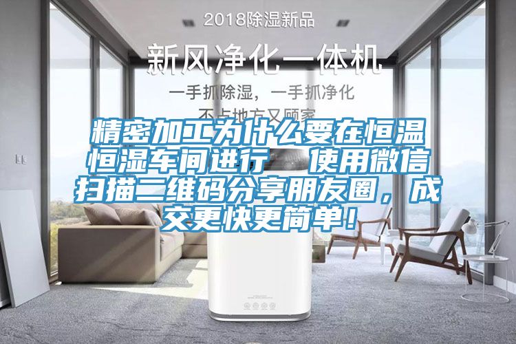 精密加工為什么要在恒溫恒濕車間進(jìn)行  使用微信掃描二維碼分享朋友圈，成交更快更簡單！