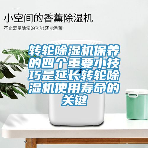 轉輪除濕機保養(yǎng)的四個重要小技巧是延長轉輪除濕機使用壽命的關鍵