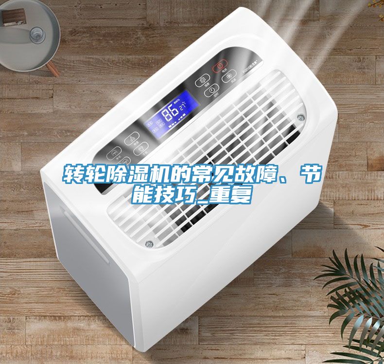 轉(zhuǎn)輪除濕機(jī)的常見故障、節(jié)能技巧_重復(fù)