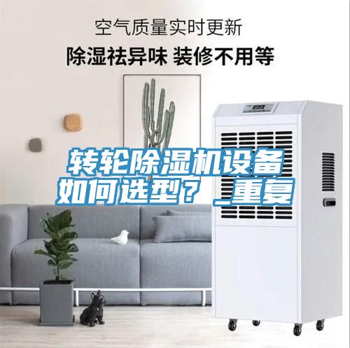 轉(zhuǎn)輪除濕機(jī)設(shè)備如何選型？_重復(fù)
